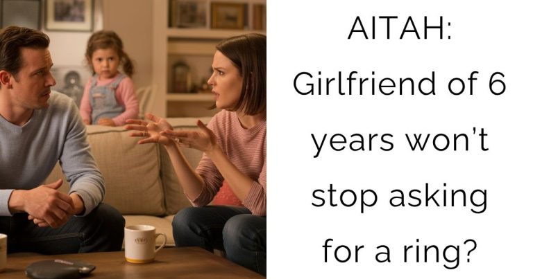 AITAH: Girlfriend of 6 years won’t stop asking for a ring?