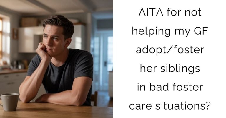 AITA for not helping my GF adopt/foster her siblings in bad foster care situations?