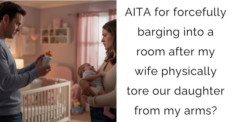 AITA for forcefully barging into a room after my wife physically tore our daughter from my arms?