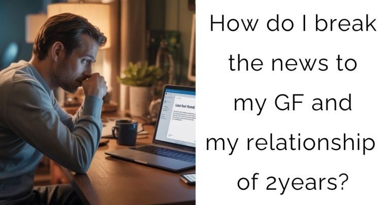 How do I break the news to my girlfriend and my relationship of 2years?