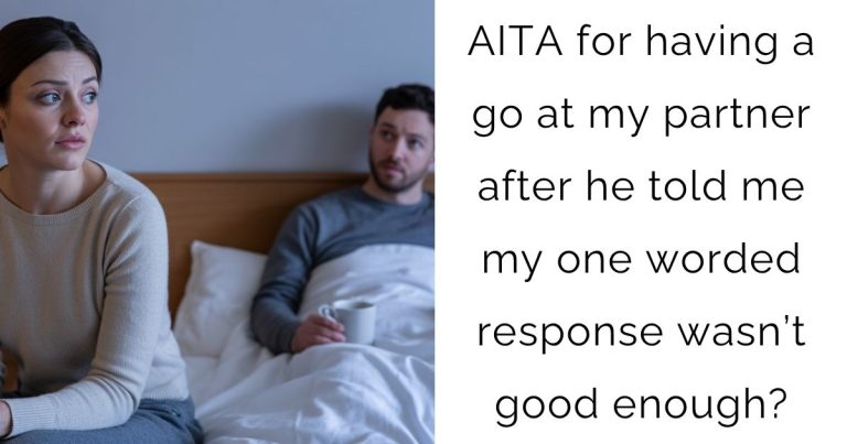 AITA for having a go at my partner after he told me my one worded response wasn’t good enough?