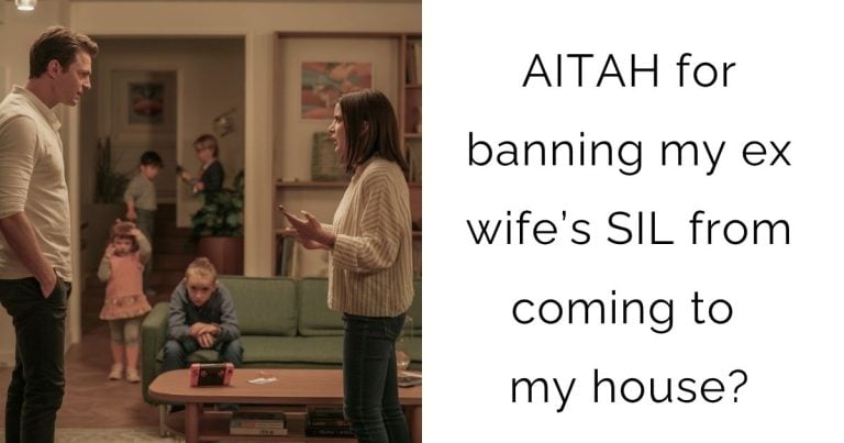 AITAH for banning my ex wife’s SIL from coming to my house?