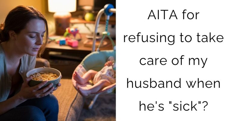 AITA for refusing to take care of my husband when he’s “sick”?