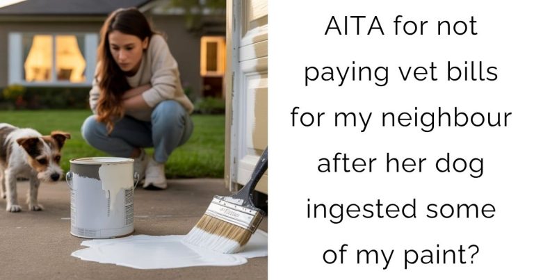 AITA for not paying vet bills for my neighbour after her dog ingested some of my paint?