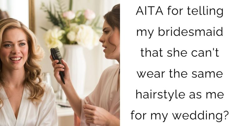 AITA for telling my bridesmaid that she can’t wear the same hairstyle as me for my wedding?