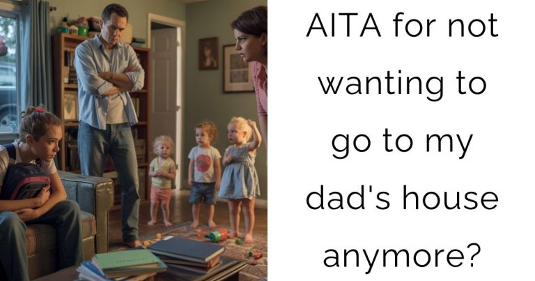 AITA for not wanting to go to my dad’s house anymore?