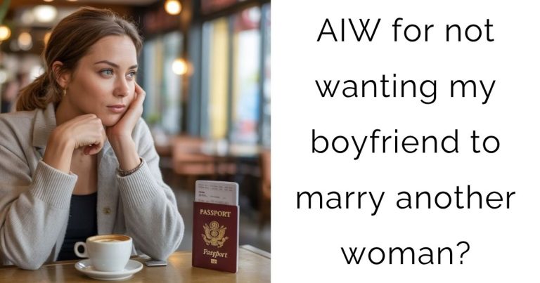 AIW for not wanting my boyfriend to marry another woman?