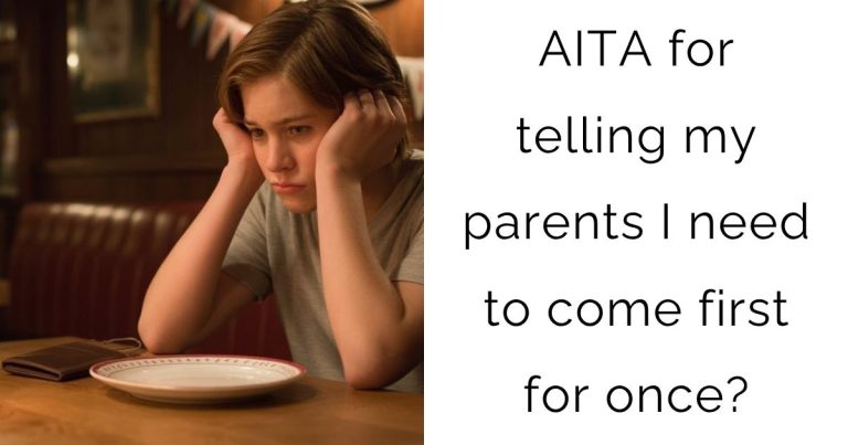 AITA for telling my parents I need to come first for once?