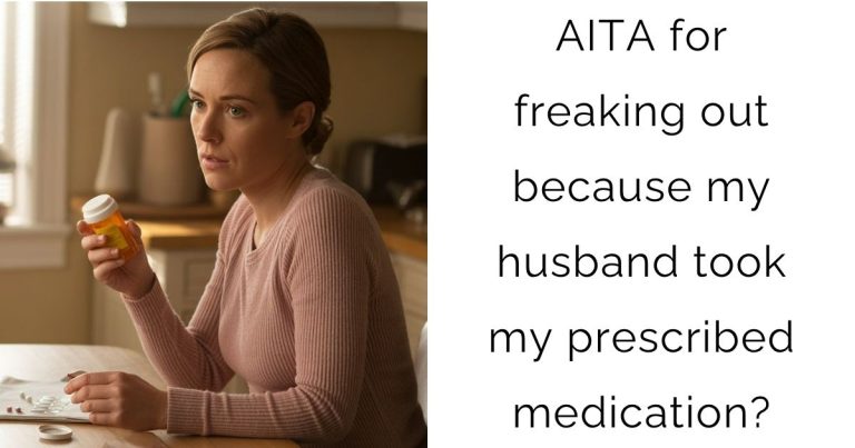 AITA for freaking out because my husband took my prescribed medication?