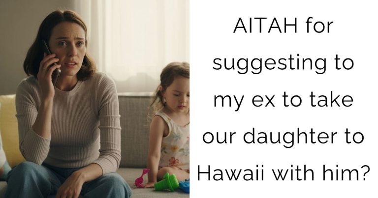 AITAH for suggesting to my ex to take our daughter to Hawaii with him ?