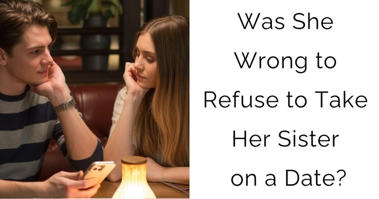 Was She Wrong to Refuse to Take Her Sister on a Date?