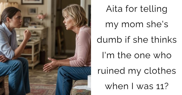 Aita for telling my mom she’s dumb if she thinks I’m the one who ruined my clothes when I was 11?