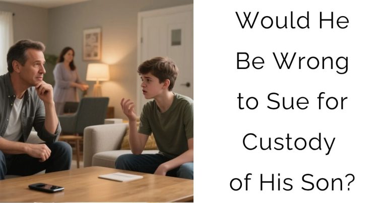 Would He Be Wrong to Sue for Custody of His Son?