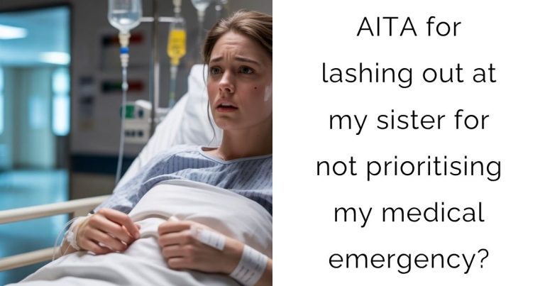 AITA for lashing out at my sister for not prioritising my medical emergency?