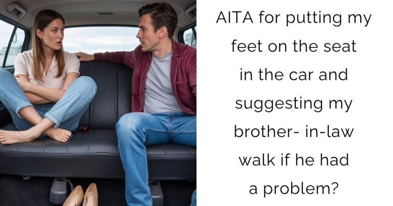 AITA for putting my feet on the seat in the car and suggesting my brother-in-law walk if he had a problem?