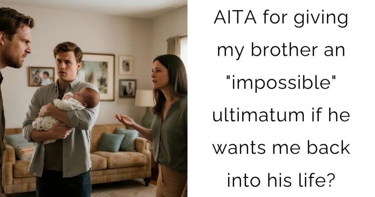 AITA for giving my brother an “impossible” ultimatum if he wants me back into his life?