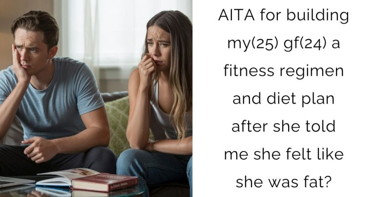 AITA for building my(25) gf(24) a fitness regimen and diet plan after she told me she felt like she was fat?
