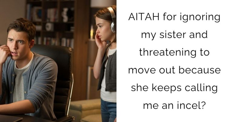 AITAH for ignoring my sister and threatening to move out because she keeps calling me an incel?