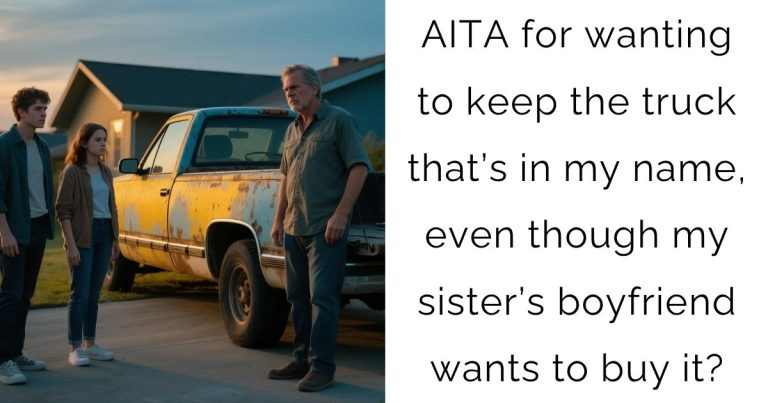 AITA for wanting to keep the truck that’s in my name, even though my sister’s boyfriend wants to buy it?