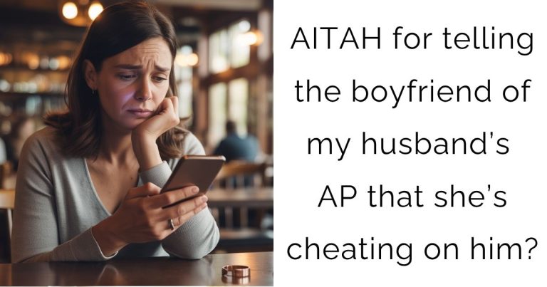 AITAH for telling the boyfriend of my husband’s AP that she’s cheating on him?
