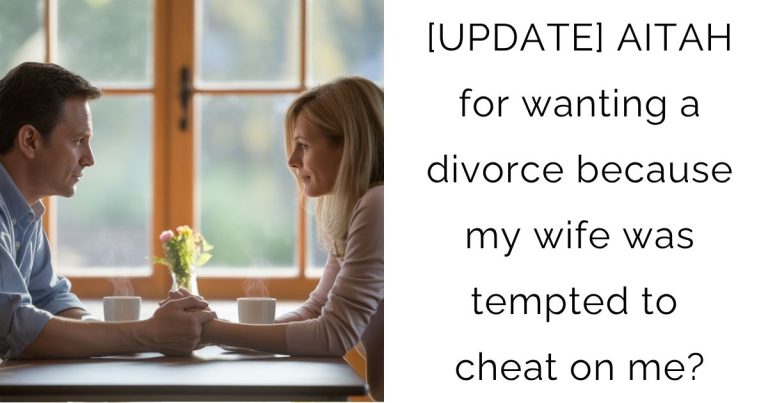 [UPDATE] AITAH for wanting a divorce because my wife was tempted to cheat on me?
