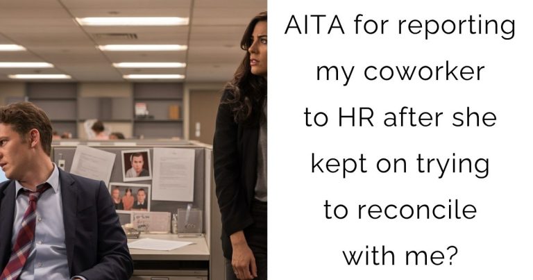 AITA for reporting my coworker to HR after she kept on trying to reconcile with me?