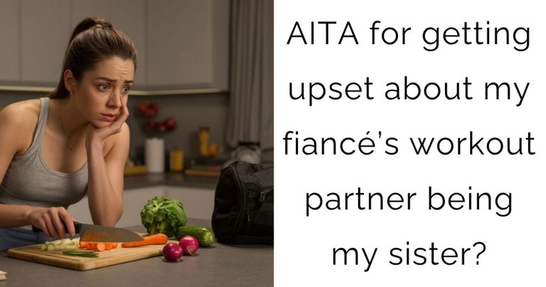 AITA for getting upset about my fiancé’s workout partner being my sister?