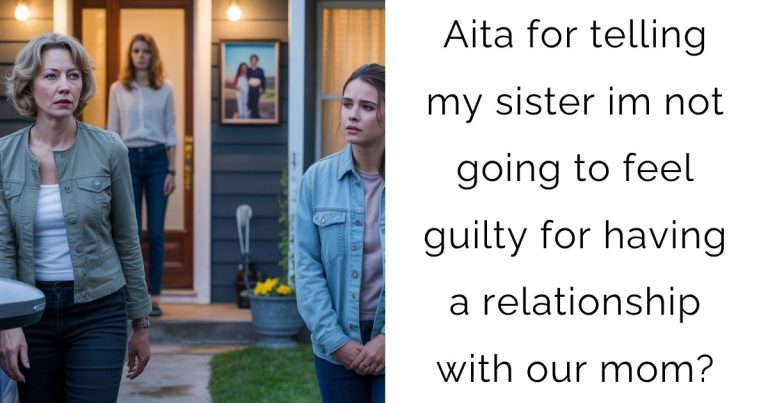 Aita for telling my sister im not going to feel guilty for having a relationship with our mom?