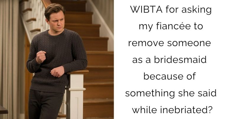 WIBTA for asking my fiancée to remove someone as a bridesmaid because of something she said while inebriated?