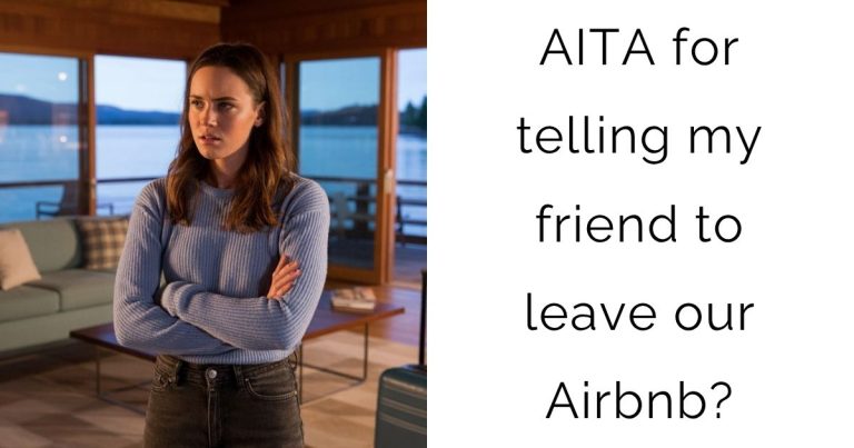 AITA for telling my friend to leave our Airbnb?