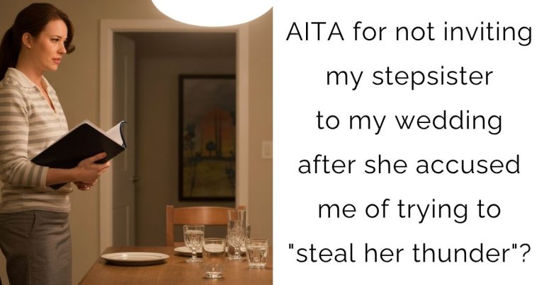 AITA for not inviting my stepsister to my wedding after she accused me of trying to “steal her thunder”?
