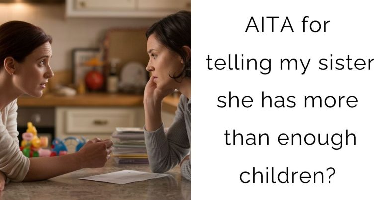 AITA for telling my sister she has more than enough children?