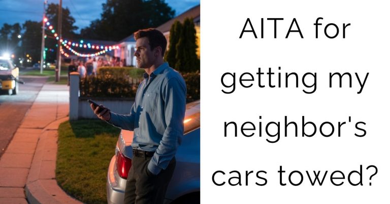 AITA for getting my neighbor’s cars towed?