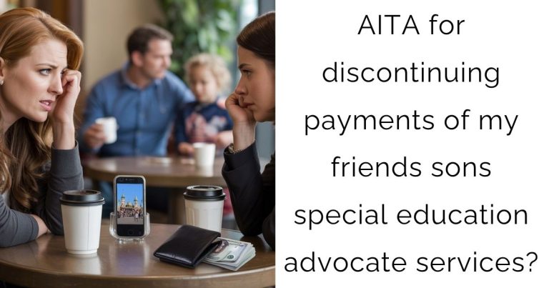 AITA for discontinuing payments of my friends sons special education advocate services?