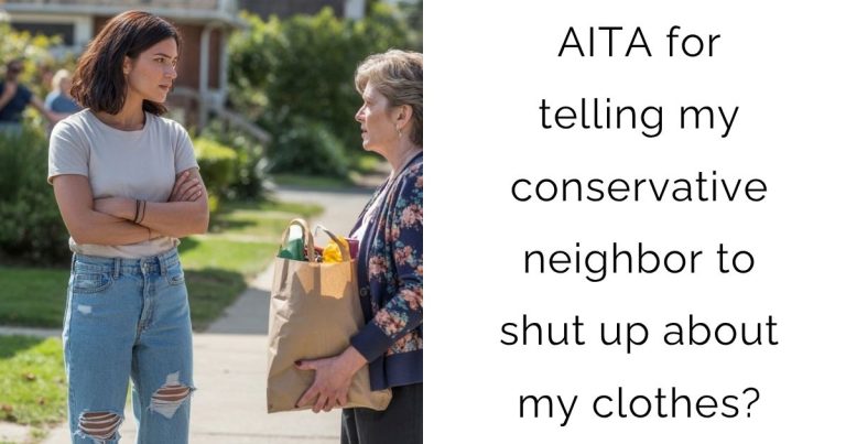 AITA for telling my conservative neighbor to shut up about my clothes?