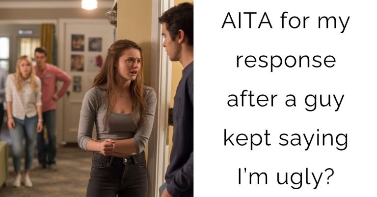 AITA for my response after a guy kept saying I’m ugly?