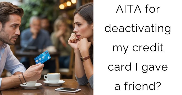 AITA for deactivating my credit card I gave a friend?