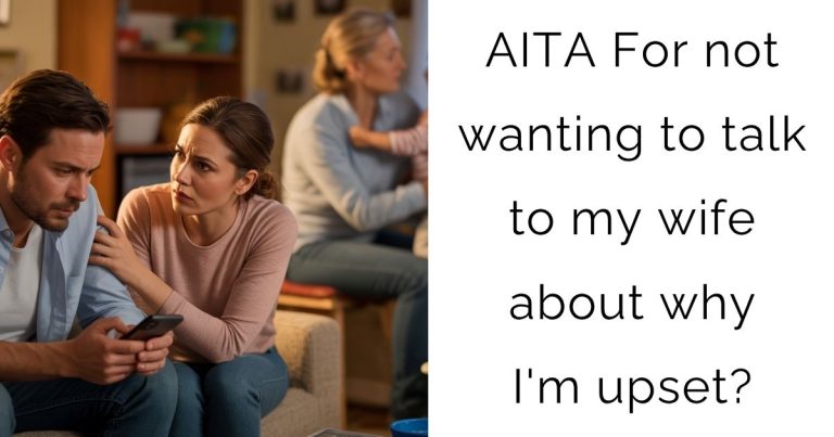AITA For not wanting to talk to my wife about why I’m upset?