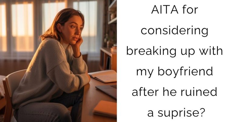 AITA for considering breaking up with my boyfriend after he ruined a suprise?