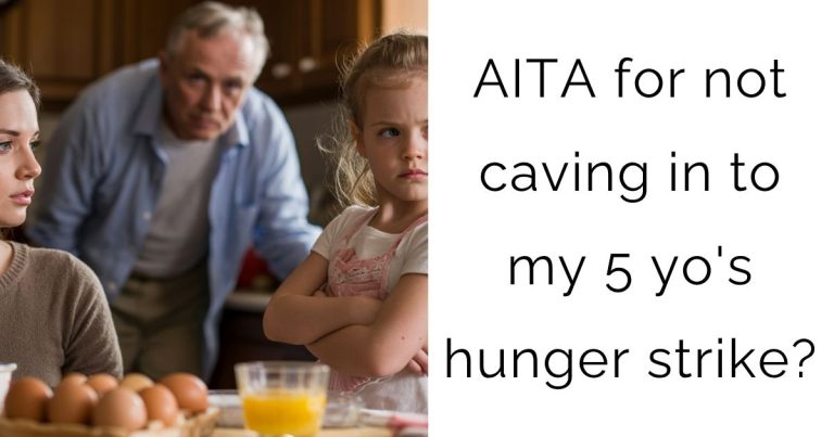 AITA for not caving in to my 5 yo’s hunger strike?