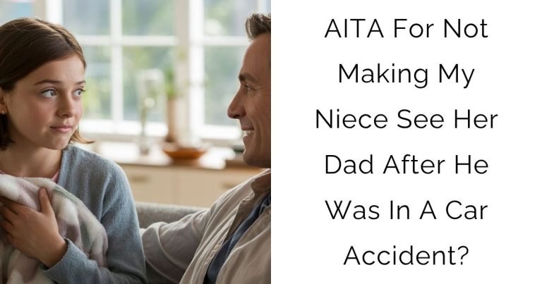 AITA For Not Making My Niece See Her Dad After He Was In A Car Accident?