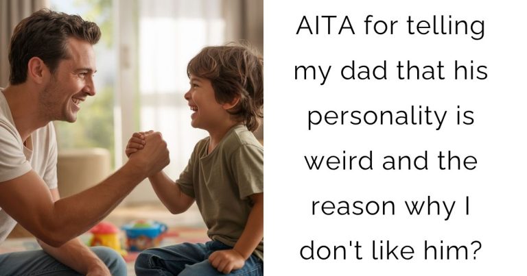 AITA for telling my dad that his personality is weird and the reason why I don’t like him?