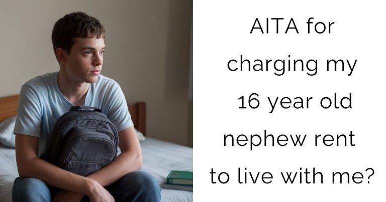 AITA for charging my 16 year old nephew rent to live with me?