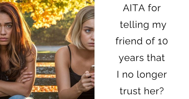 AITA for telling my friend of 10 years that I no longer trust her?