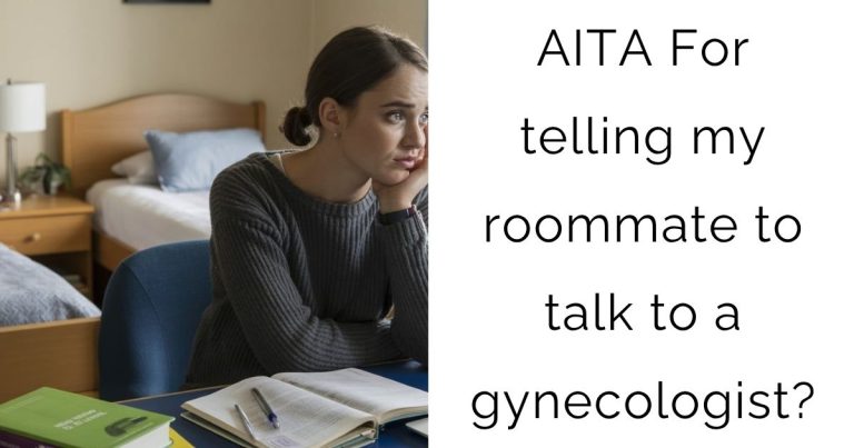 AITA For telling my roommate to talk to a gynecologist?