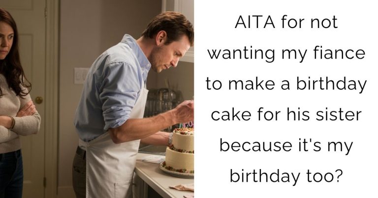 AITA for not wanting my fiance to make a birthday cake for his sister because it’s my birthday too?