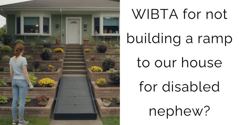 WIBTA for not building a ramp to our house for disabled nephew?