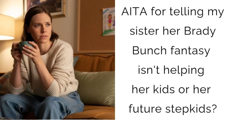 AITA for telling my sister her Brady Bunch fantasy isn’t helping her kids or her future stepkids?