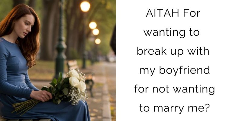 AITAH For wanting to break up with my boyfriend for not wanting to marry me?