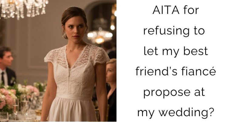 AITA for refusing to let my best friend’s fiancé propose at my wedding?